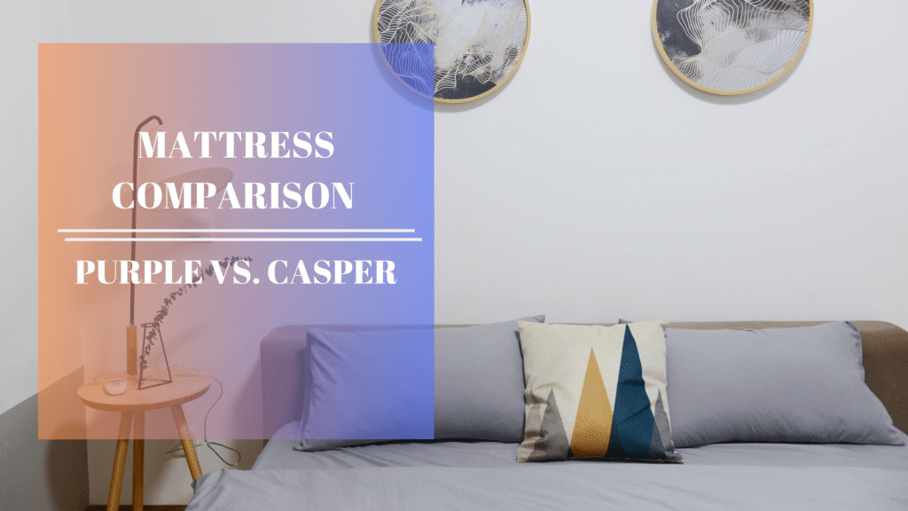 Mattress Comparison: Purple Vs. Casper - Counting Sheep Sleep Research